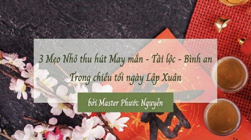 3 MẸO NHỎ THU HÚT TÀI VẬN – BÌNH AN – MAY MẮN TRONG CHIỀU TỐI NGÀY LẬP XUÂN ; từ khung giờ  17:15 đển 21:45 